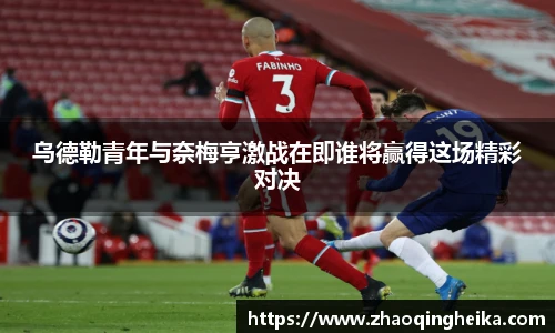 乌德勒青年与奈梅亨激战在即谁将赢得这场精彩对决