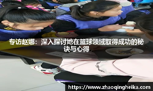 专访赵娜：深入探讨她在篮球领域取得成功的秘诀与心得