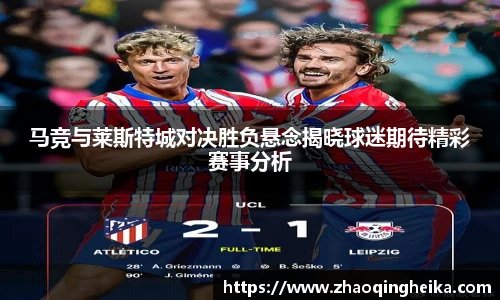 马竞与莱斯特城对决胜负悬念揭晓球迷期待精彩赛事分析